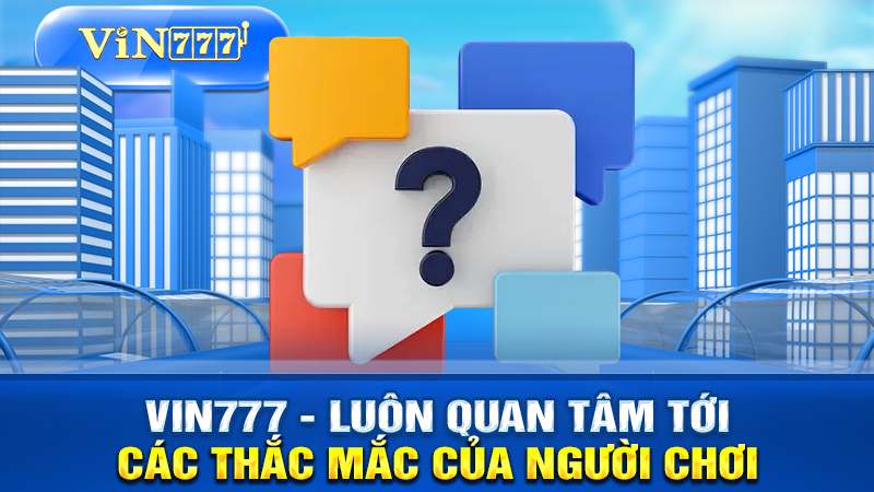 VIN777 quan tâm giải đáp thắc mắc của người chơi