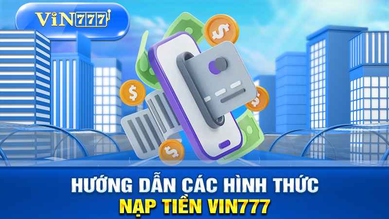 Các hình thức nạp tiền nhanh chóng tại VIN777