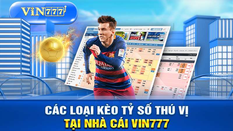 Các loại kèo tỉ số thú vị có tại VIN777