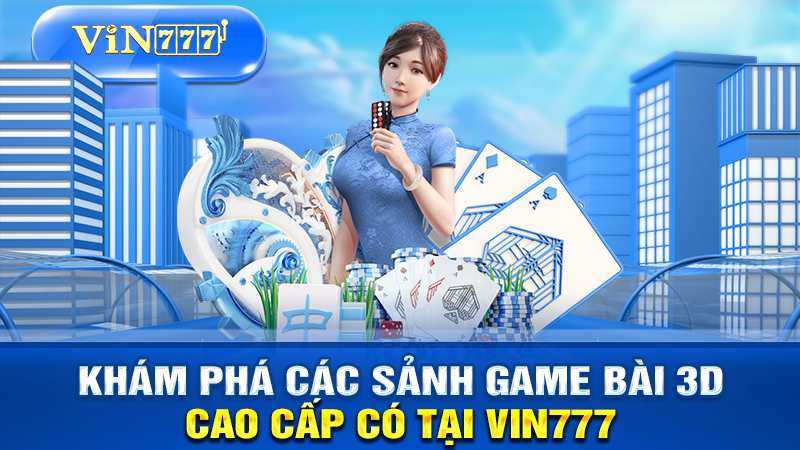 Những sảnh game bài 3D phổ biến tại VIN777