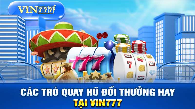Các trồ quay hũ hấp dẫn tại VIN777