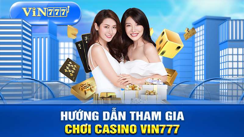 Hướng dẫn tham gia sảnh casino vin777