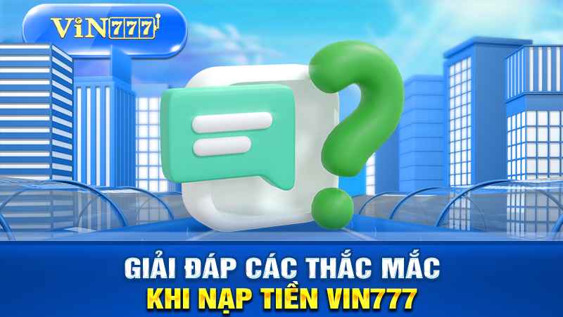 giải đáp các thắc mắc thường gặp khi nạp tiền VIN777