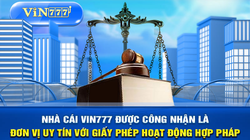 Nhà cái VIN777 được công nhận là đơn vị uy tín với giấy phép hoạt động hợp pháp.