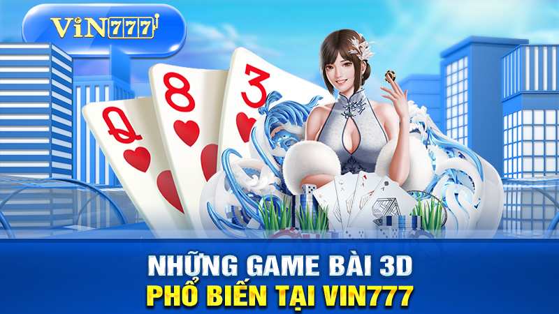 Những trò game bài 3d phổ biến tại VIN777