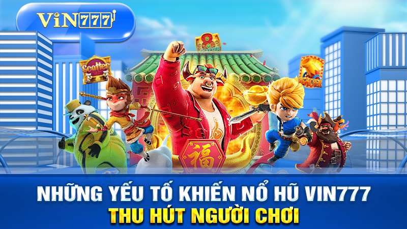 Những yếu tố khiến nổ hũ VIN777 hấp dẫn