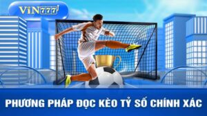 Phương pháp đọc kèo tỉ số VIN777