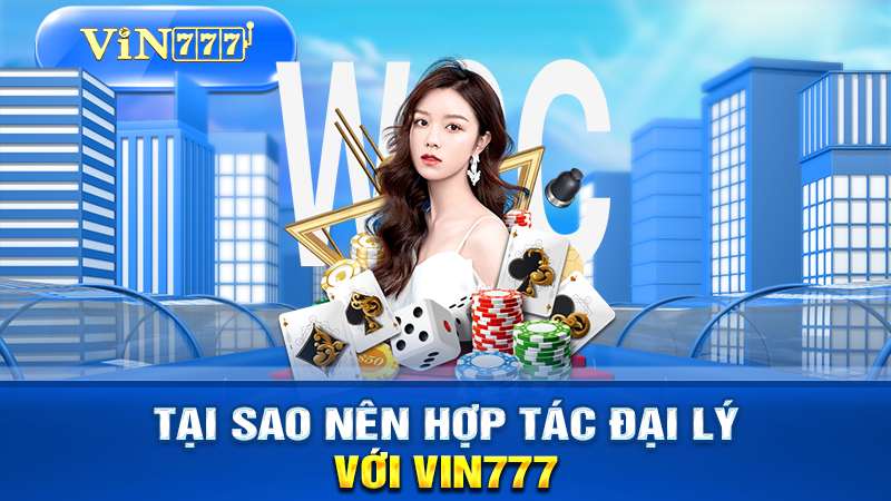 Tại sao nên trở thành đại lý của VIN777