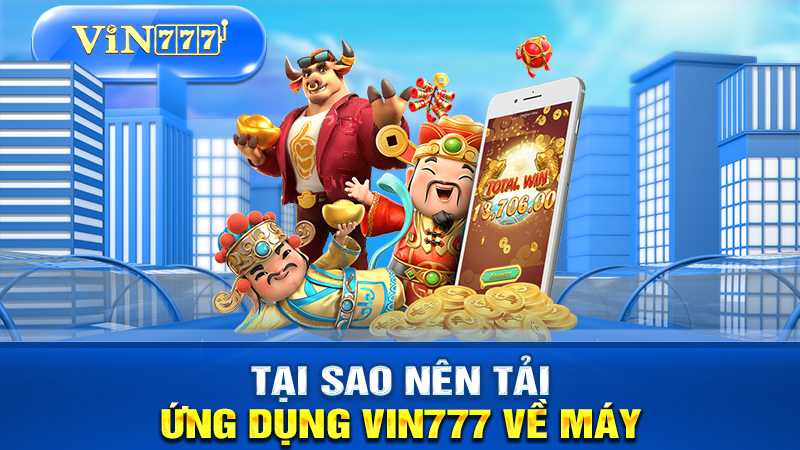 Tại sao nên tải ứng dụng VIN777