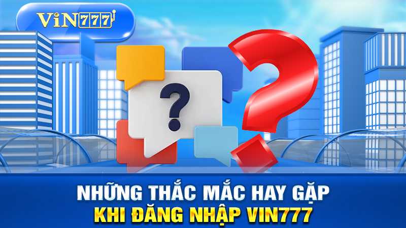 giải đáp các thắc mắc người chơi thường gặp khi đăng nhập VIN777