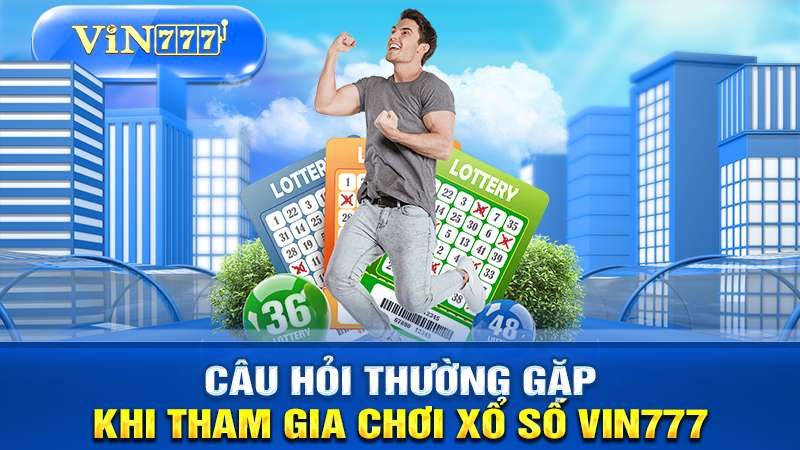 câu hỏi thường gặp khi chơi xổ số vin777
