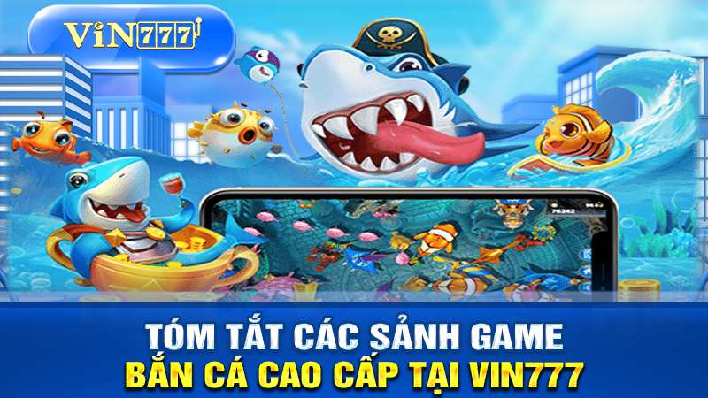 Tóm tắt các sảnh bắn cá cao cấp tại VIN777