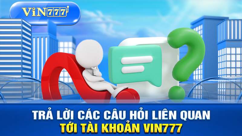 Các câu hỏi liên quan tới tài khoản của hội viên VIN777